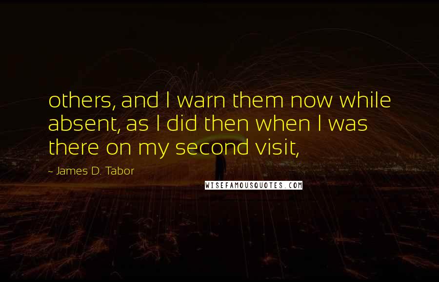 James D. Tabor Quotes: others, and I warn them now while absent, as I did then when I was there on my second visit,