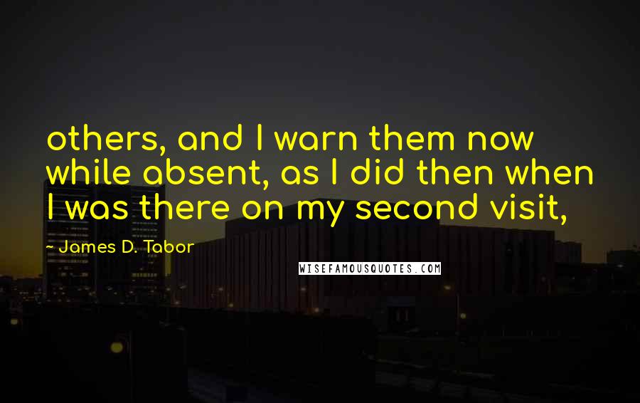 James D. Tabor Quotes: others, and I warn them now while absent, as I did then when I was there on my second visit,