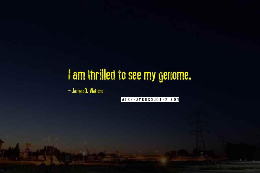 James D. Watson Quotes: I am thrilled to see my genome.