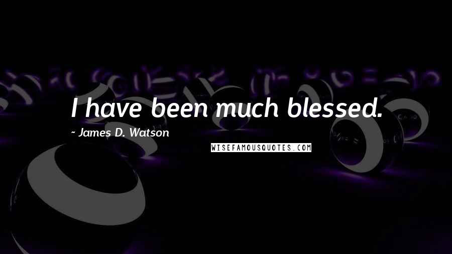 James D. Watson Quotes: I have been much blessed.