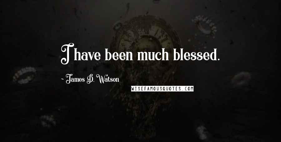 James D. Watson Quotes: I have been much blessed.