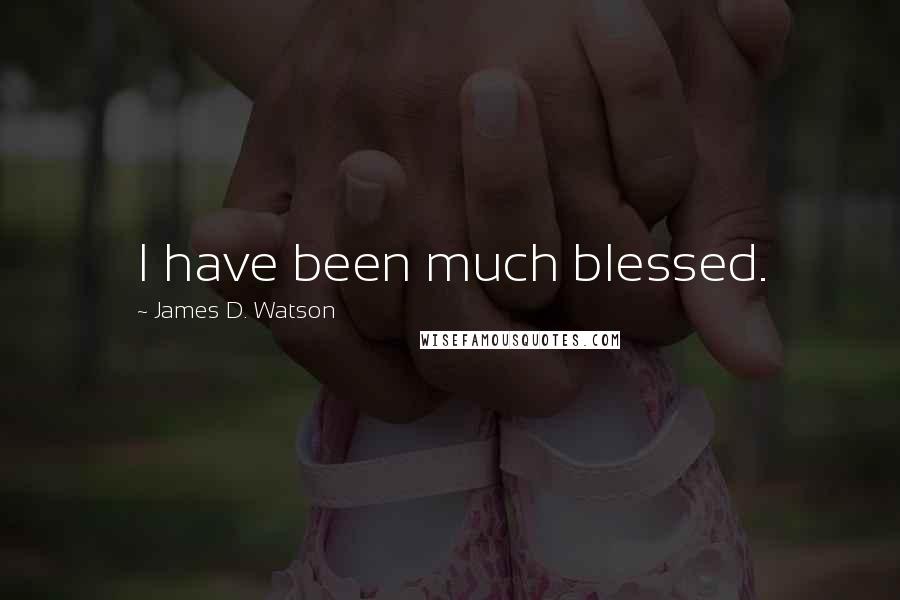 James D. Watson Quotes: I have been much blessed.