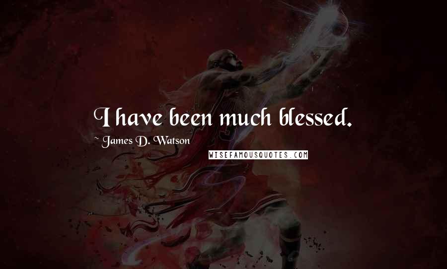 James D. Watson Quotes: I have been much blessed.