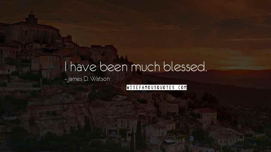 James D. Watson Quotes: I have been much blessed.