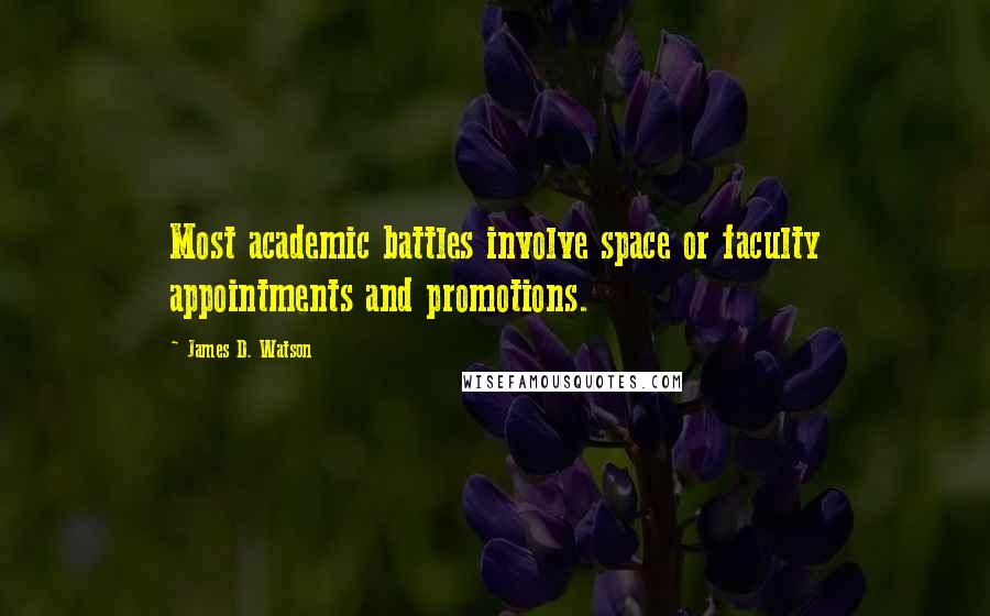 James D. Watson Quotes: Most academic battles involve space or faculty appointments and promotions.