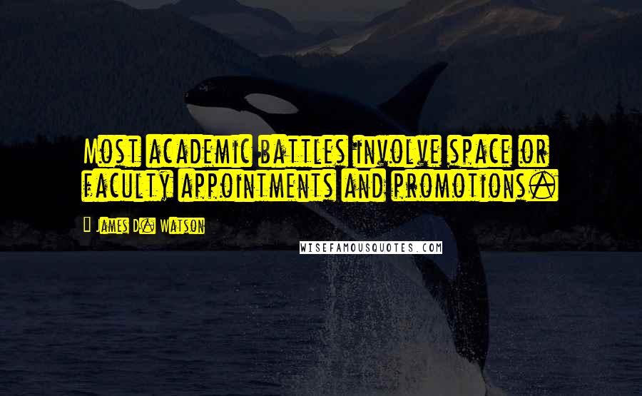 James D. Watson Quotes: Most academic battles involve space or faculty appointments and promotions.