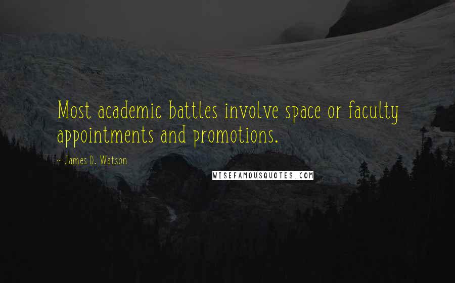 James D. Watson Quotes: Most academic battles involve space or faculty appointments and promotions.