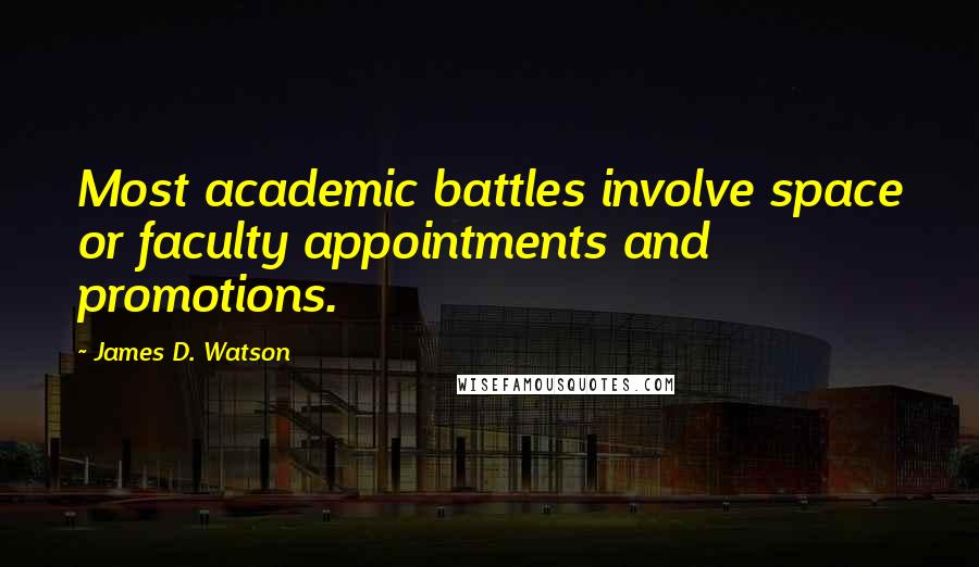 James D. Watson Quotes: Most academic battles involve space or faculty appointments and promotions.