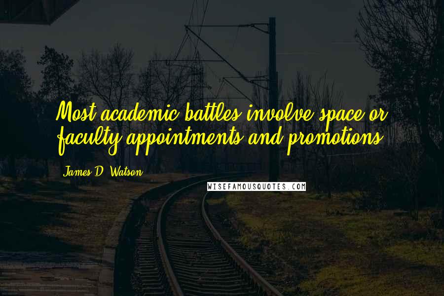 James D. Watson Quotes: Most academic battles involve space or faculty appointments and promotions.