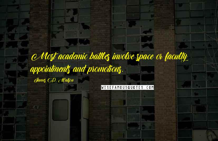 James D. Watson Quotes: Most academic battles involve space or faculty appointments and promotions.