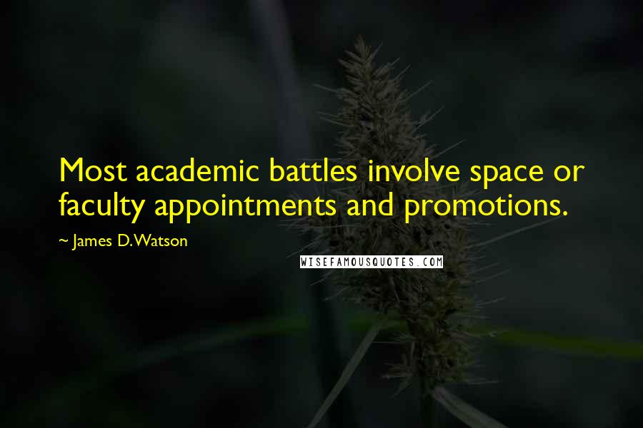 James D. Watson Quotes: Most academic battles involve space or faculty appointments and promotions.