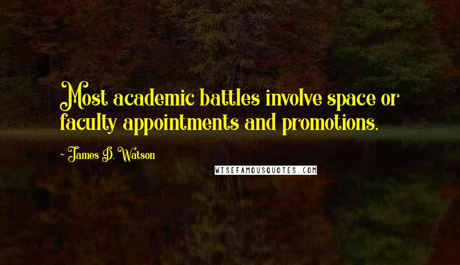 James D. Watson Quotes: Most academic battles involve space or faculty appointments and promotions.