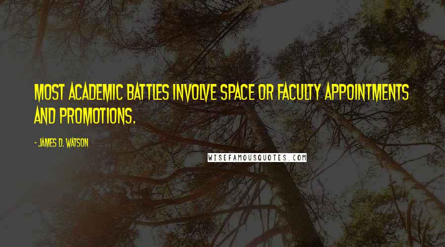 James D. Watson Quotes: Most academic battles involve space or faculty appointments and promotions.