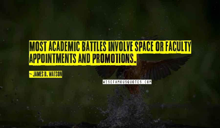 James D. Watson Quotes: Most academic battles involve space or faculty appointments and promotions.