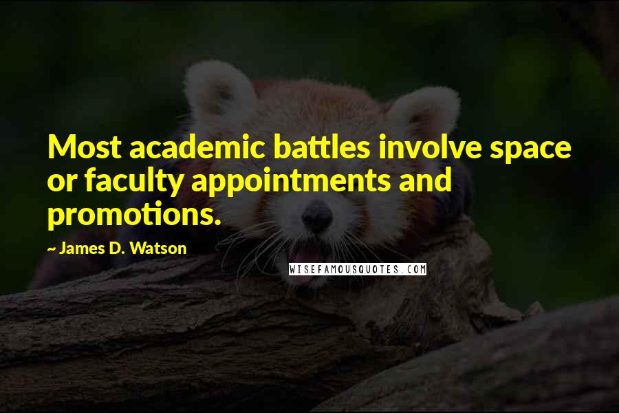 James D. Watson Quotes: Most academic battles involve space or faculty appointments and promotions.