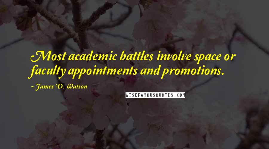 James D. Watson Quotes: Most academic battles involve space or faculty appointments and promotions.