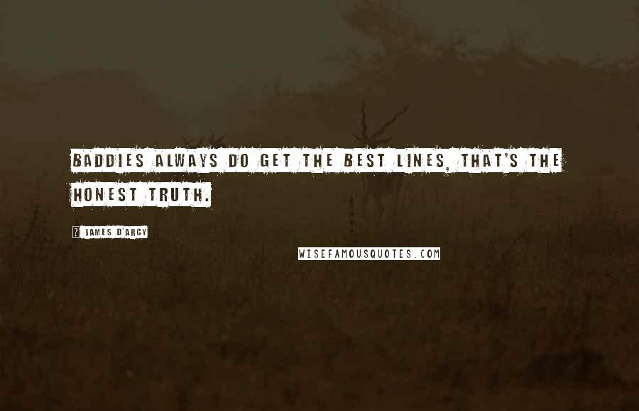 James D'arcy Quotes: Baddies always do get the best lines, that's the honest truth.