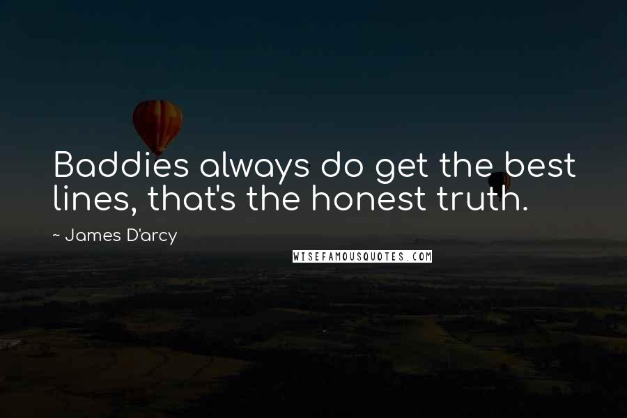 James D'arcy Quotes: Baddies always do get the best lines, that's the honest truth.