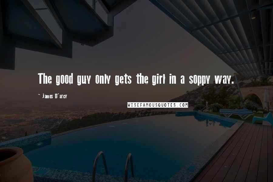 James D'arcy Quotes: The good guy only gets the girl in a soppy way.