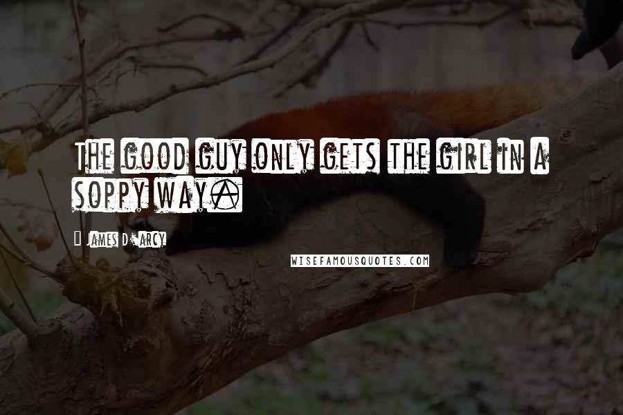 James D'arcy Quotes: The good guy only gets the girl in a soppy way.