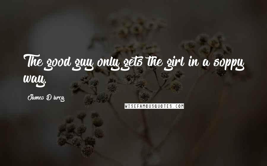 James D'arcy Quotes: The good guy only gets the girl in a soppy way.