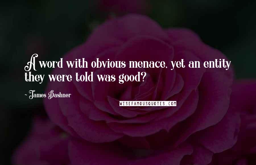 James Dashner Quotes: A word with obvious menace, yet an entity they were told was good?