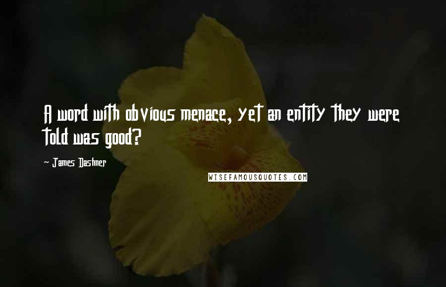 James Dashner Quotes: A word with obvious menace, yet an entity they were told was good?