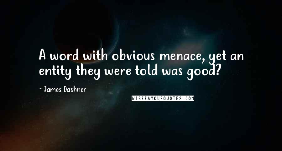 James Dashner Quotes: A word with obvious menace, yet an entity they were told was good?