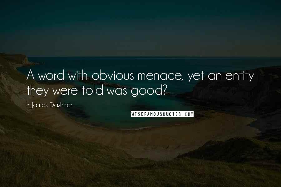 James Dashner Quotes: A word with obvious menace, yet an entity they were told was good?