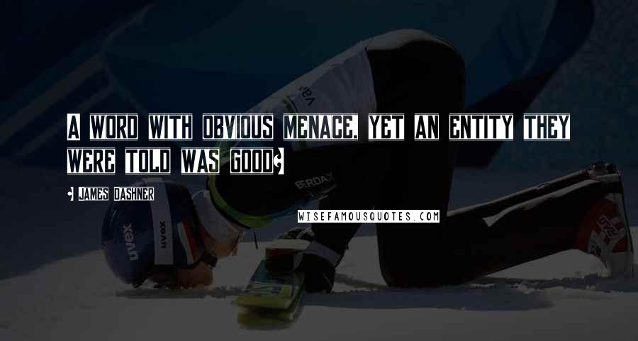 James Dashner Quotes: A word with obvious menace, yet an entity they were told was good?