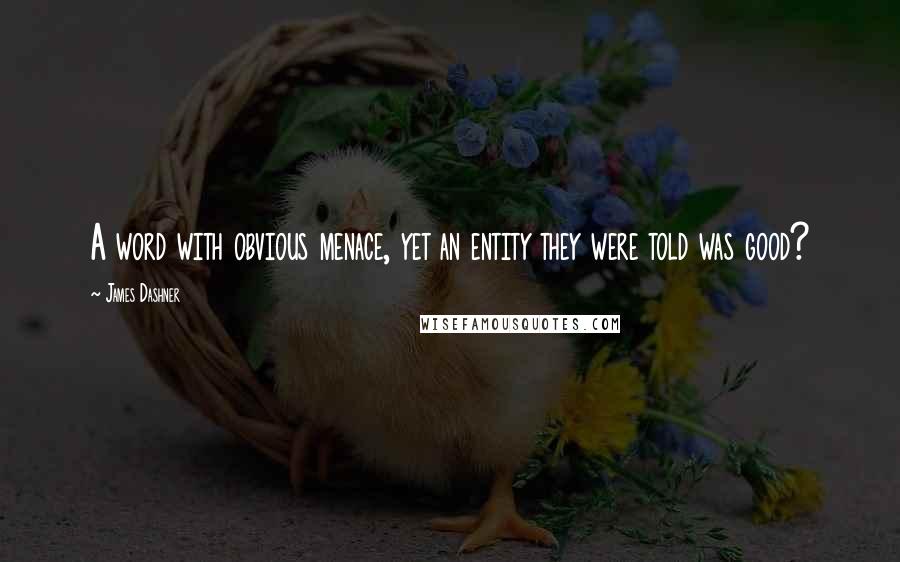 James Dashner Quotes: A word with obvious menace, yet an entity they were told was good?