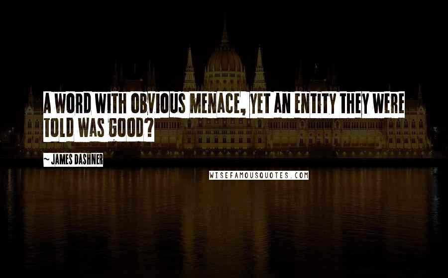 James Dashner Quotes: A word with obvious menace, yet an entity they were told was good?