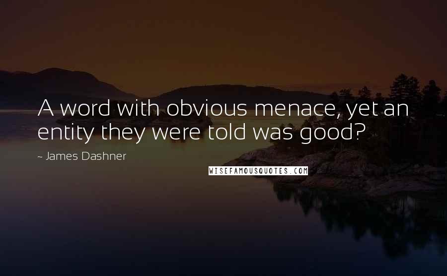 James Dashner Quotes: A word with obvious menace, yet an entity they were told was good?