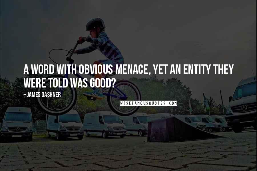 James Dashner Quotes: A word with obvious menace, yet an entity they were told was good?