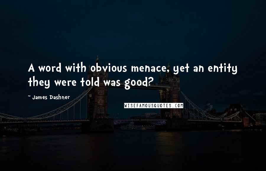 James Dashner Quotes: A word with obvious menace, yet an entity they were told was good?