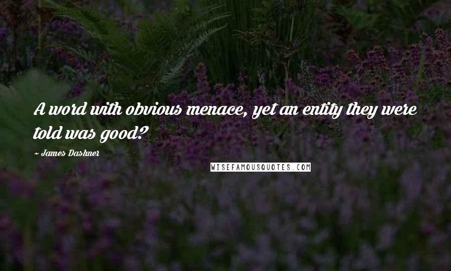 James Dashner Quotes: A word with obvious menace, yet an entity they were told was good?