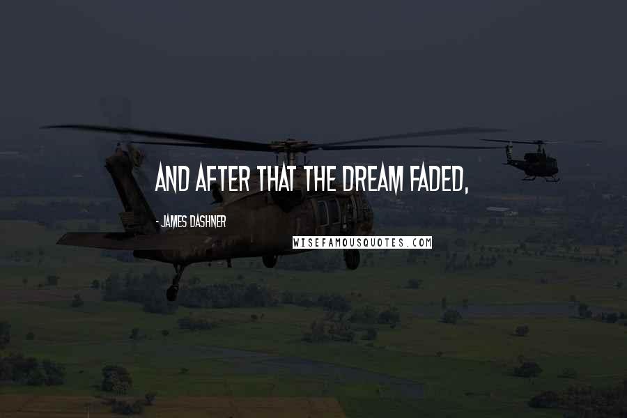 James Dashner Quotes: And after that the dream faded,