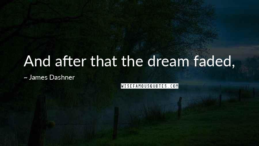 James Dashner Quotes: And after that the dream faded,