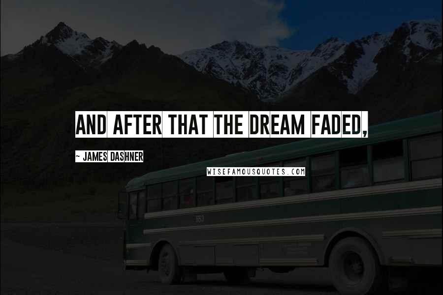 James Dashner Quotes: And after that the dream faded,