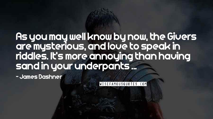 James Dashner Quotes: As you may well know by now, the Givers are mysterious, and love to speak in riddles. It's more annoying than having sand in your underpants ...