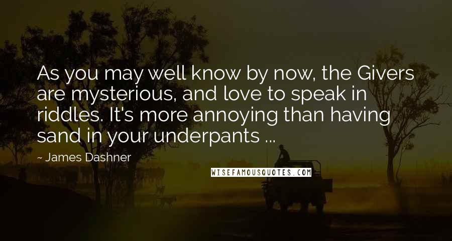 James Dashner Quotes: As you may well know by now, the Givers are mysterious, and love to speak in riddles. It's more annoying than having sand in your underpants ...