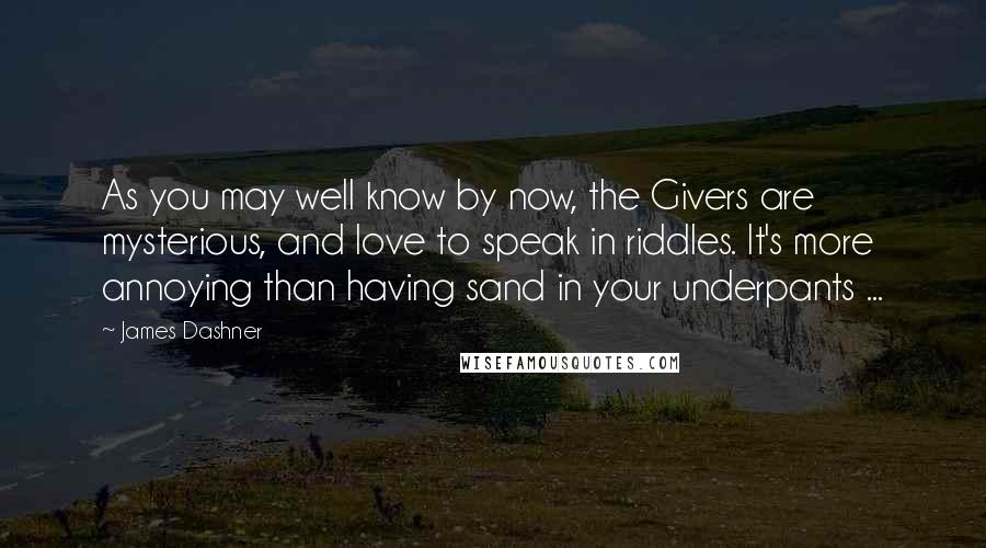 James Dashner Quotes: As you may well know by now, the Givers are mysterious, and love to speak in riddles. It's more annoying than having sand in your underpants ...