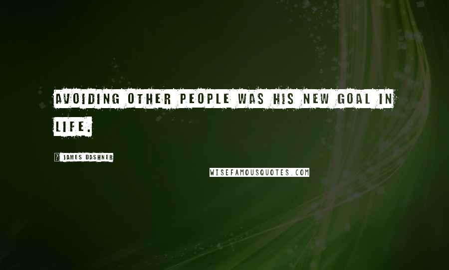 James Dashner Quotes: Avoiding other people was his new goal in life.