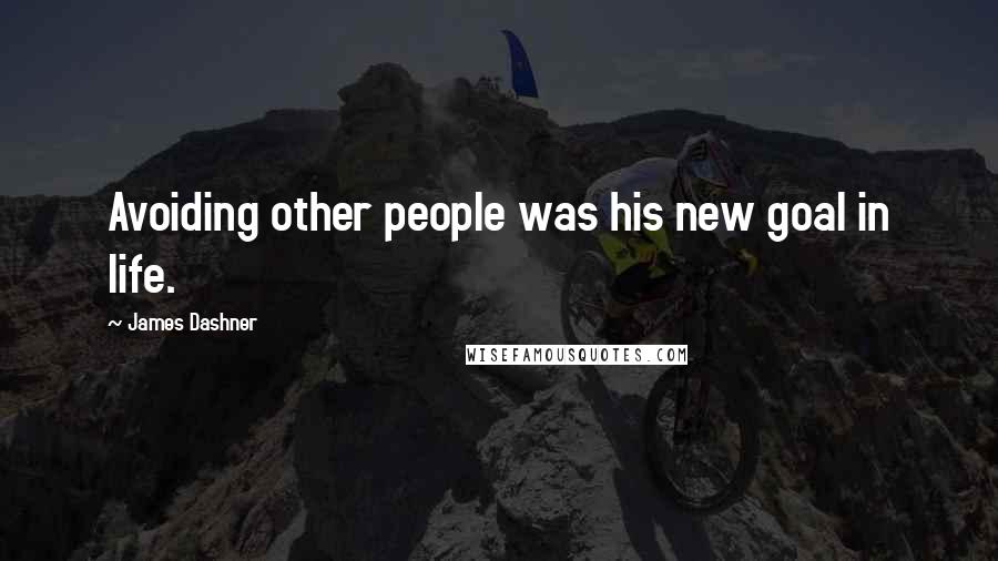 James Dashner Quotes: Avoiding other people was his new goal in life.