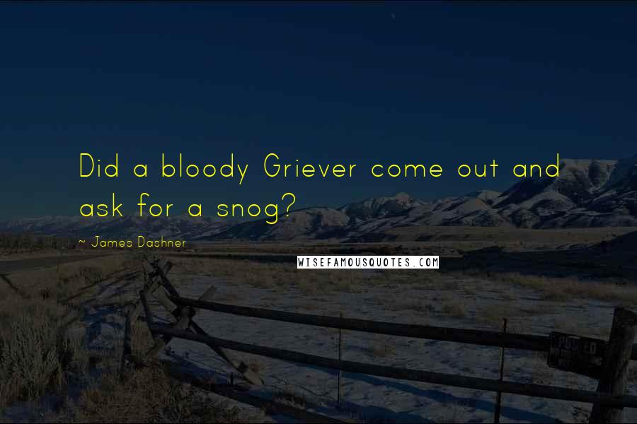 James Dashner Quotes: Did a bloody Griever come out and ask for a snog?