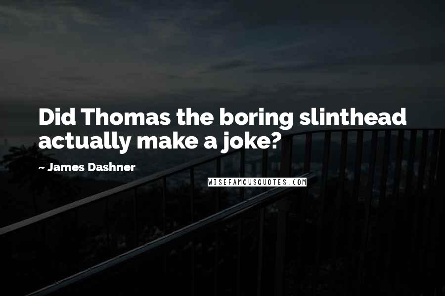James Dashner Quotes: Did Thomas the boring slinthead actually make a joke?