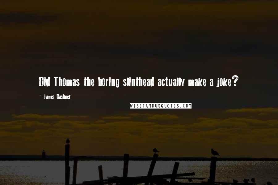 James Dashner Quotes: Did Thomas the boring slinthead actually make a joke?