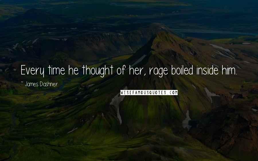 James Dashner Quotes: Every time he thought of her, rage boiled inside him.