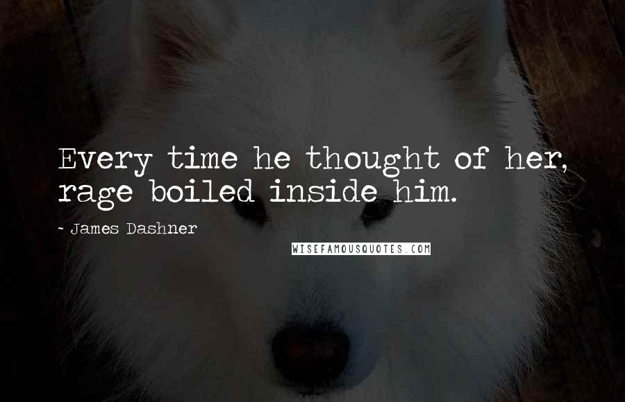 James Dashner Quotes: Every time he thought of her, rage boiled inside him.