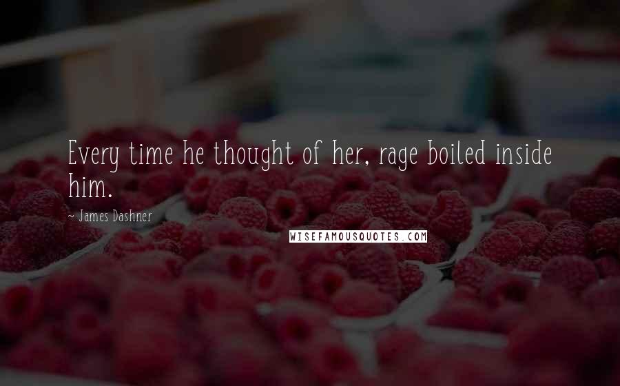 James Dashner Quotes: Every time he thought of her, rage boiled inside him.